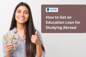 How to Get an Education Loan for Studying Abroad: